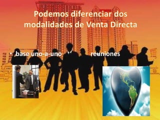 base uno-a-uno reuniones Podemos diferenciar dos modalidades de Venta Directa