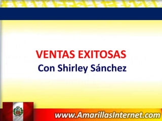 www.AmarillasInternet.com
VENTAS EXITOSAS
Con Shirley Sánchez
 