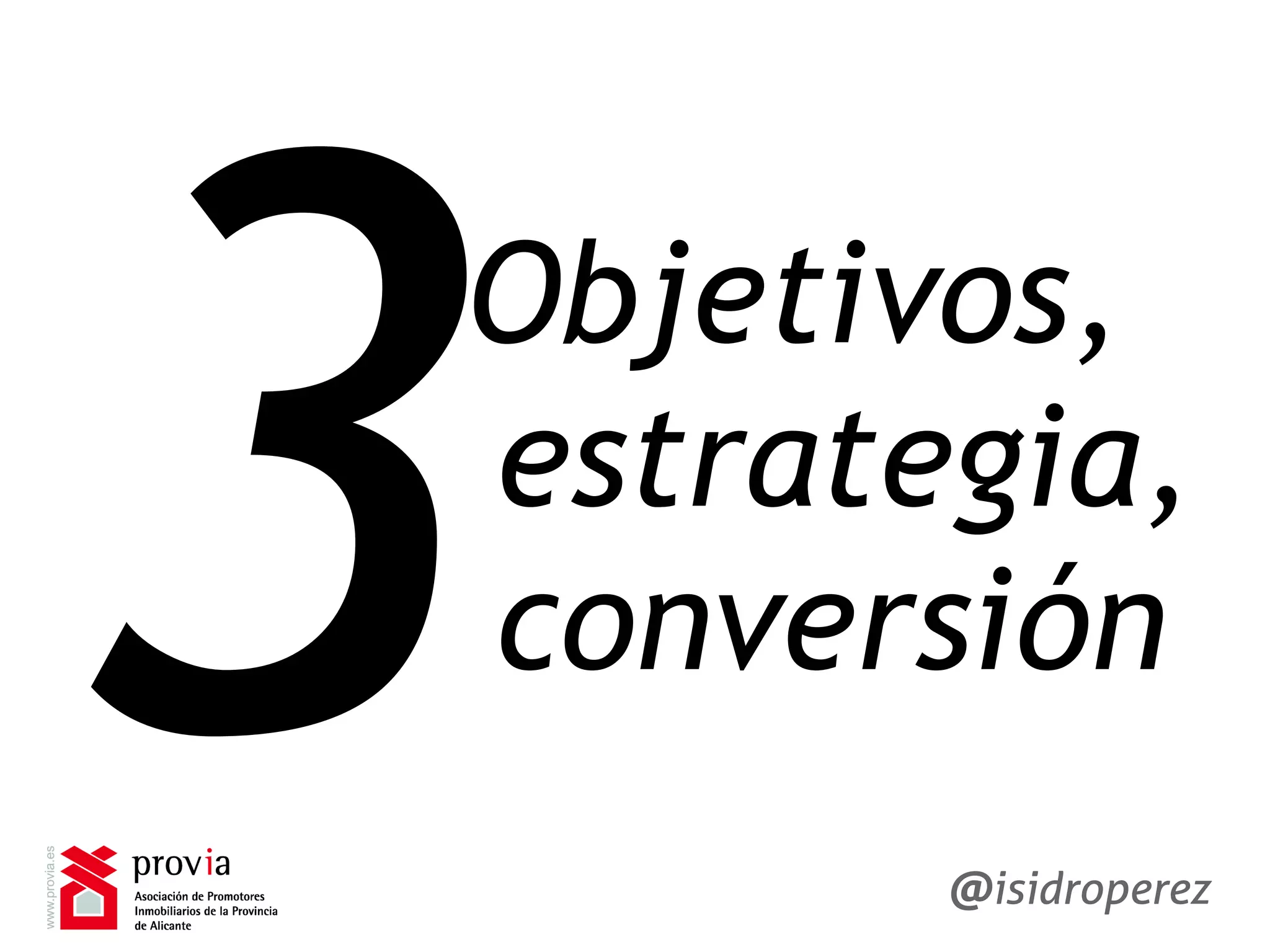 Isidro
Pérez
Objetivos,
estrategia,
conversión3Isidro
Pérez
@isidroperez
 