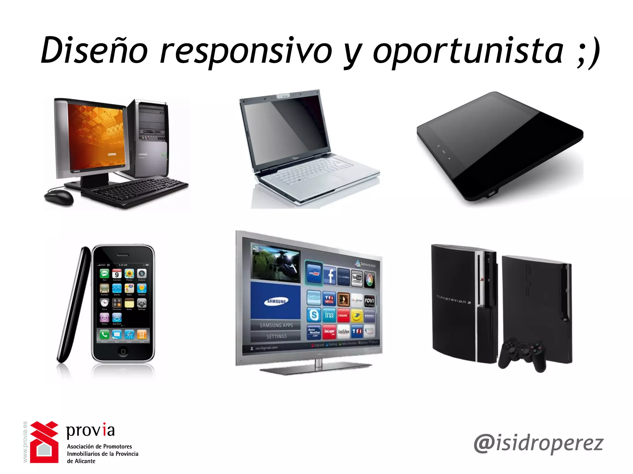 Diseño responsivo y oportunista ;)
Isidro
Pérez
@isidroperez
 