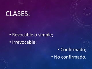 CLASES:
• Revocable o simple;
• Irrevocable:
• Confirmado;
• No confirmado.
 