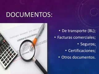 DOCUMENTOS:
• De transporte (BL);
• Facturas comerciales;
• Seguros;
• Certificaciones;
• Otros documentos.
 