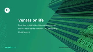 Ventas onlife
Para que tengamos éxito en este proceso,
necesitamos tener en cuenta 10 pasos muy
importantes:
DOCUMENTO CONFIDENCIAL, favor no compartir
 