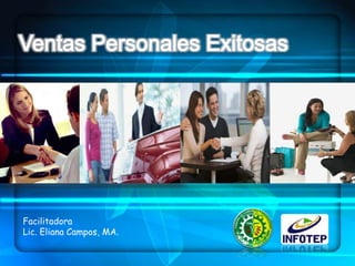 Ventas Personales Exitosas Facilitadora Lic. ElianaCampos, MA. 