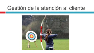 Gestión de la atención al cliente
 