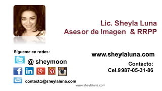 www.sheylaluna.com
@ sheymoon
contacto@sheylaluna.com
www.sheylaluna.com
Contacto:
Cel.9987-05-31-86
Sígueme en redes:
 
