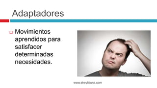  Movimientos
aprendidos para
satisfacer
determinadas
necesidades.
www.sheylaluna.com
Adaptadores
 