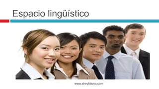 www.sheylaluna.com
Espacio lingüístico
 