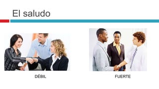 El saludo
DÉBIL FUERTE
 