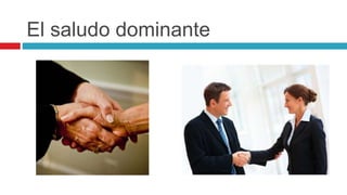 El saludo dominante
 