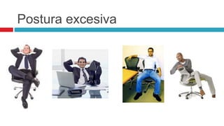 Postura excesiva
 