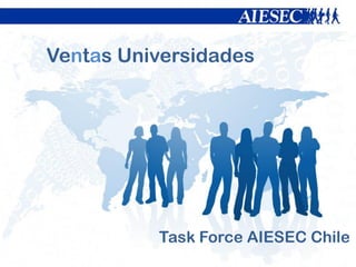 Ventas Universidades
Task Force AIESEC Chile
 