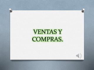 VENTAS Y
COMPRAS.
 