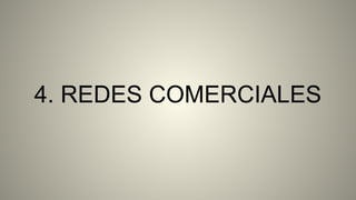 4. REDES COMERCIALES
 