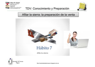 TDV: Conocimiento y Preparación
Afilar la sierra: la preparación de la venta
Actividad: ‘El Terceto
Mágico’ http://venderdesdeelcorazon.blogspot.com.es
 