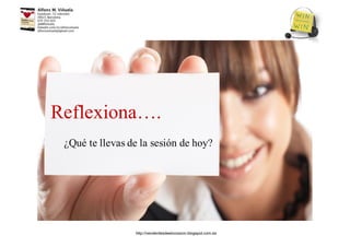 Reflexiona….
¿Qué te llevas de la sesión de hoy?
http://venderdesdeelcorazon.blogspot.com.es
 