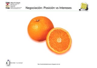 Negociación: Posición vs Intereses
Actividad: ‘La naranja’
http://venderdesdeelcorazon.blogspot.com.es
 