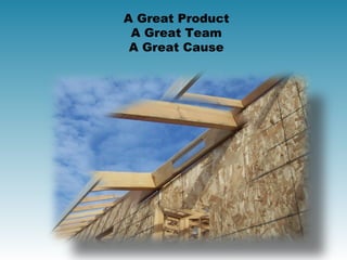 A Great Product
 A Great Team
 A Great Cause
 