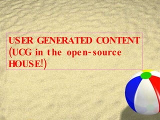 USER GENERATED CONTENT (UCG in the open-source HOUSE!) 