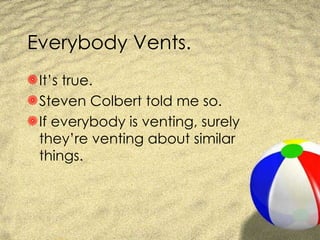 Everybody Vents. It’s true. Steven Colbert told me so. If everybody is venting, surely they’re venting about similar things. 