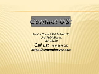 Vent + Cover 1300 Boblett St,
Unit 7604 Blaine,
WA 98230
Call us: 18445675050
https://ventandcover.com
 