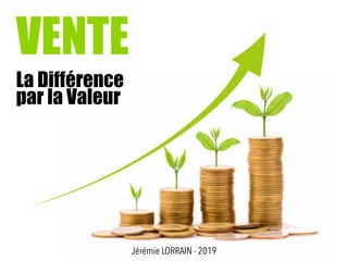 VENTE
La Différence
par la Valeur
Jérémie LORRAIN - 2019
 