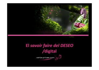  
El	
  savoir	
  faire	
  del	
  DESEO	
  
             /digital	
  
 