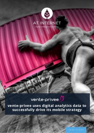 C A S E S T U D Y
vente-privee uses digital analytics data to
successfully drive its mobile strategy
 