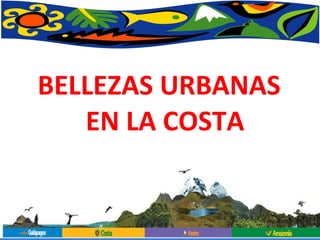 BELLEZAS URBANAS EN LA COSTA 