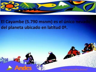 El Cayambe (5.790 msnm) es el único nevado del planeta ubicado en latitud 0º.  
