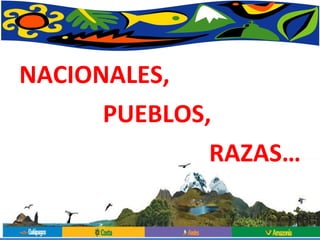 NACIONALES,  PUEBLOS,  RAZAS… 