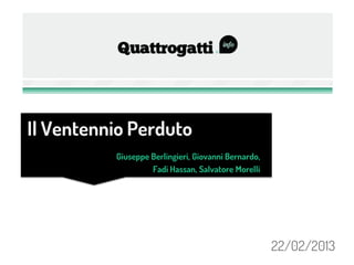 Il Ventennio Perduto
          Giuseppe Berlingieri, Giovanni Bernardo,
                   Fadi Hassan, Salvatore Morelli




                                                     22/02/2013
 