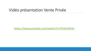 4
Vidéo présentation Vente Privée
https://www.youtube.com/watch?v=lYVxhuGViLI
 