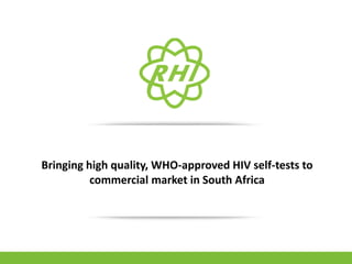 Bringing high quality, WHO-approved HIV self-tests to
commercial market in South Africa
 