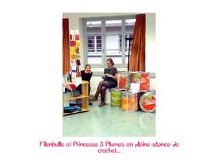 Filenbulle et Princesse à Plumes en pleine séance de
                       crochet...
 