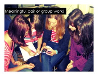 Meaningful pair or group work!
 