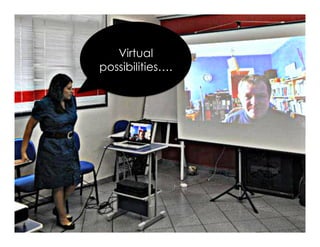 Virtual
possibilities….
 