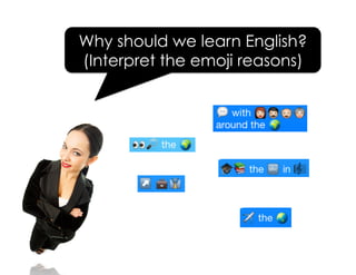 Why should we learn English?
(Interpret the emoji reasons)
 