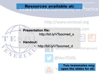 Resources available at:
• Presentation file:
http://bit.ly/VTsocmed_s
• Handout:
• http://bit.ly/VTsocmed_d
Two teammates may
open the slides for all.
 