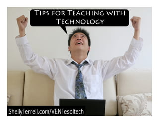 ShellyTerrell.com/VENTesoltech
Tips for Teaching with
Technology
 