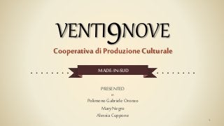 PRESENTED
BY
Polimeno GabrieleOronzo
MaryNegro
AlessiaCuppone
MADE-IN-SUD
VENTI9NOVE
Cooperativa diProduzioneCulturale
1
 