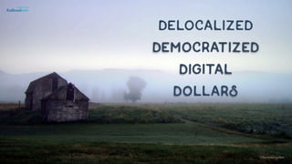 Delocalized
Democratized
digital
dollars
©lucienengelen
 