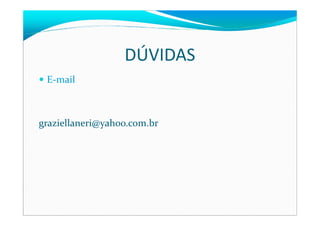 DÚVIDAS
E-mail
graziellaneri@yahoo.com.br
 