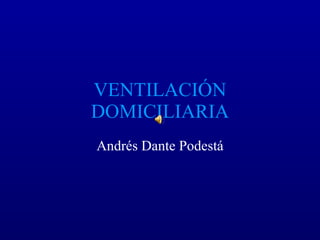 VENTILACIÓN DOMICILIARIA Andrés Dante Podestá 