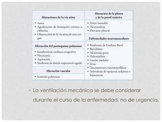 • La ventilación mecánica se debe considerar
durante el curso de la enfermedad, no de urgencia.
 