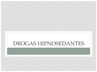 DROGAS HIPNOSEDANTES
 