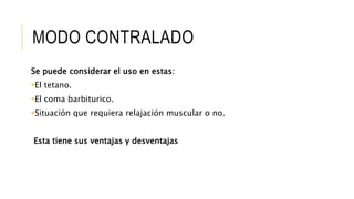 MODO CONTRALADO
Se puede considerar el uso en estas:
El tetano.
El coma barbiturico.
Situación que requiera relajación muscular o no.
Esta tiene sus ventajas y desventajas
 