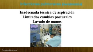 Dr. Marco Rivera Meza
Infecciones pulmonares (neumonía)
Inadecuada técnica de aspiración
Limitados cambios posturales
Lavado de manos
 