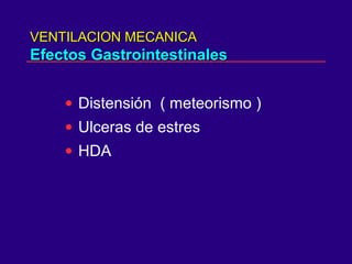 VENTILACION MECANICAVENTILACION MECANICA
Efectos GastrointestinalesEfectos Gastrointestinales
• Distensión ( meteorismo )
• Ulceras de estres
• HDA
 