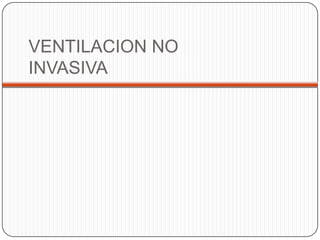 VENTILACION NO
INVASIVA
 